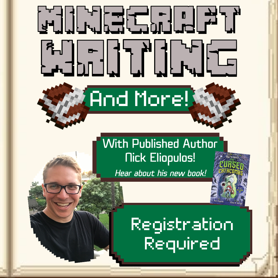 Minecraft Writing (and more!) with Nick Eliopulos Mon 7/7 at 6 p.m. (ages 10+), register. Wed. 7/9 at 6 p.m. (ages 6-9), register