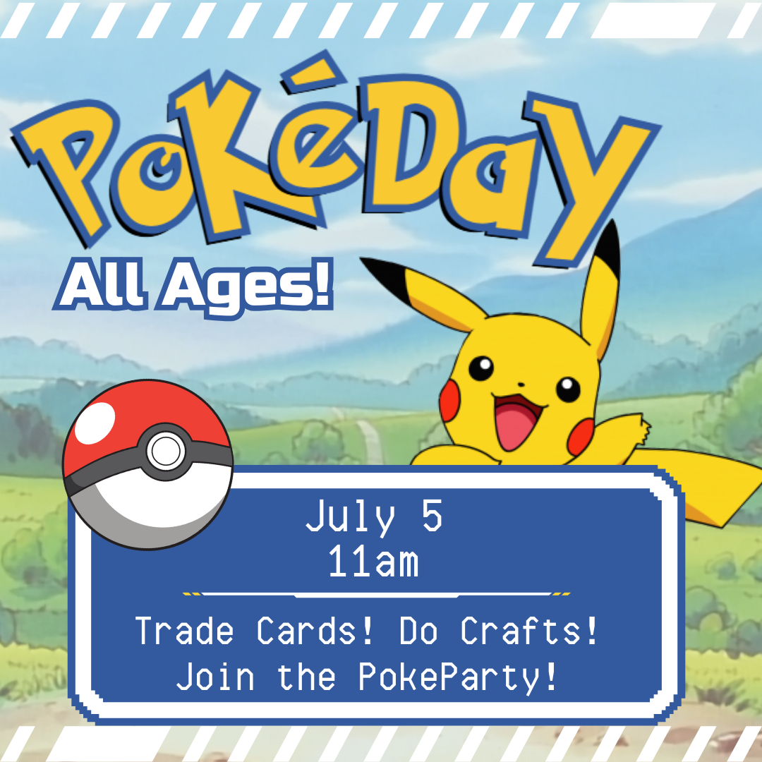 Pokeday for All Ages! Saturday, July 5th from 11 a.m. - 1 p.m